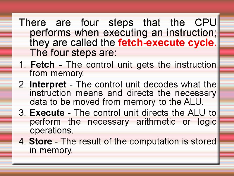 There are four steps that the CPU performs when executing an instruction; they are